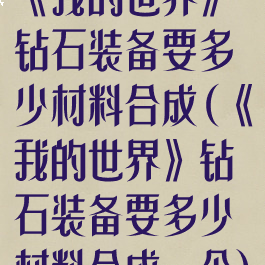 《我的世界》钻石装备要多少材料合成(《我的世界》钻石装备要多少材料合成一个)