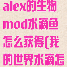 《我的世界》alex的生物mod水滴鱼怎么获得(我的世界水滴怎么做)