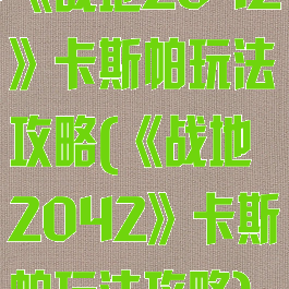 《战地2042》卡斯帕玩法攻略(《战地2042》卡斯帕玩法攻略)