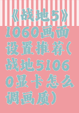 《战地5》1060画面设置推荐(战地51060显卡怎么调画质)