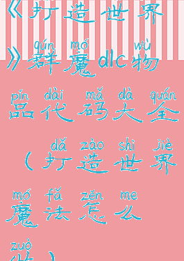《打造世界》群魔dlc物品代码大全(打造世界魔法怎么做)