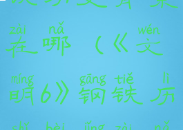 《文明6》钢铁历史背景在哪(《文明6》钢铁历史背景在哪看)