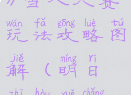 《明日之后》雪人大赛玩法攻略图解(明日之后雪场俱乐部)