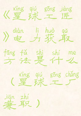 《星球工匠》电力获取方法是什么(星球工厂兼职)