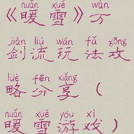 《暖雪》万剑流玩法攻略分享(暖雪游戏)