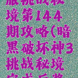 《暗黑破坏神3》国服挑战秘境第144期攻略(暗黑破坏神3挑战秘境完成后奖励怎么发放)