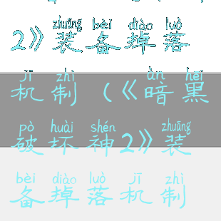 《暗黑破坏神2》装备掉落机制(《暗黑破坏神2》装备掉落机制视频)