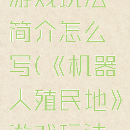 《机器人殖民地》游戏玩法简介怎么写(《机器人殖民地》游戏玩法简介怎么写)