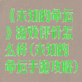《未知的命运》游戏评价怎么样(未知的命运手游攻略)