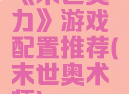 《末世奥力》游戏配置推荐(末世奥术师)