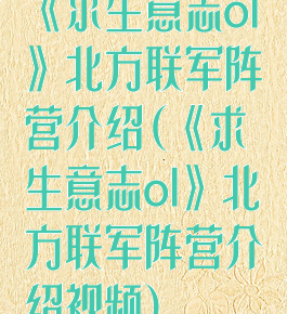 《求生意志ol》北方联军阵营介绍(《求生意志ol》北方联军阵营介绍视频)