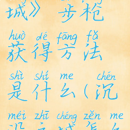 《沉没之城》步枪获得方法是什么(沉没之城怎么玩)