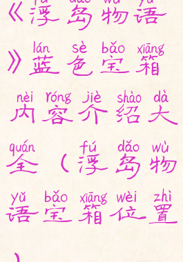 《浮岛物语》蓝色宝箱内容介绍大全(浮岛物语宝箱位置)