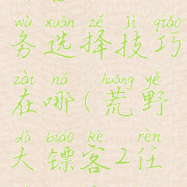 《荒野大镖客2》任务选择技巧在哪(荒野大镖客2任务触发条件)