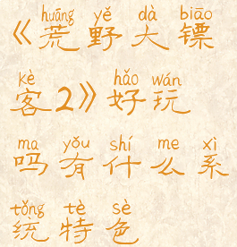 《荒野大镖客2》好玩吗有什么系统特色