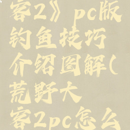 《荒野大镖客2》pc版钓鱼技巧介绍图解(荒野大镖客2pc怎么钓鱼)