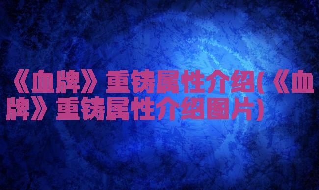 《血牌》重铸属性介绍(《血牌》重铸属性介绍图片)