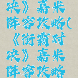 《街霸对决》嘉米阵容攻略(《街霸对决》嘉米阵容攻略视频)