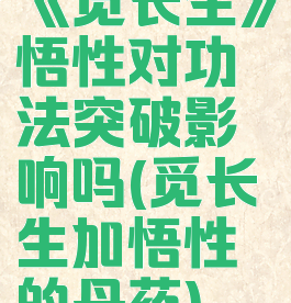 《觅长生》悟性对功法突破影响吗(觅长生加悟性的丹药)