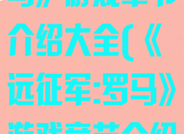 《远征军:罗马》游戏章节介绍大全(《远征军:罗马》游戏章节介绍大全)