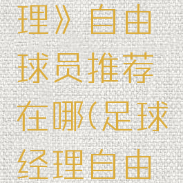 《足球经理》自由球员推荐在哪(足球经理自由球员)
