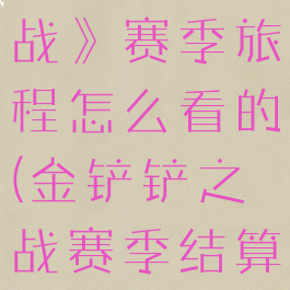 《金铲铲之战》赛季旅程怎么看的(金铲铲之战赛季结算方式)