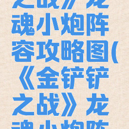 《金铲铲之战》龙魂小炮阵容攻略图(《金铲铲之战》龙魂小炮阵容攻略图)