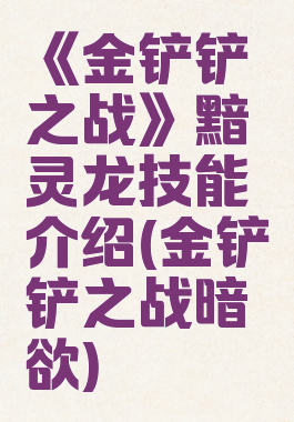 《金铲铲之战》黯灵龙技能介绍(金铲铲之战暗欲)