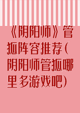 《阴阳师》管狐阵容推荐(阴阳师管狐哪里多游戏吧)