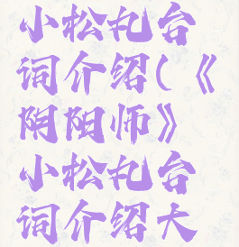 《阴阳师》小松丸台词介绍(《阴阳师》小松丸台词介绍大全)