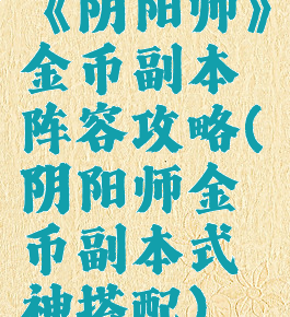 《阴阳师》金币副本阵容攻略(阴阳师金币副本式神搭配)