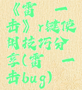 《雷霆一击》r键使用技巧分享(雷霆一击bug)