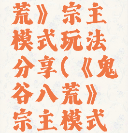 《鬼谷八荒》宗主模式玩法分享(《鬼谷八荒》宗主模式玩法分享)