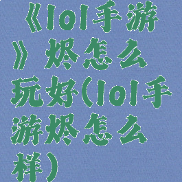 《lol手游》烬怎么玩好(lol手游烬怎么样)