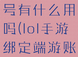 《lol手游》绑定端游账号有什么用吗(lol手游绑定端游账号有什么奖励)