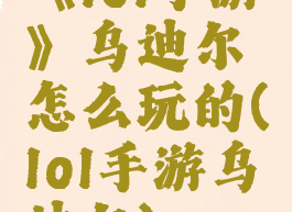 《lol手游》乌迪尔怎么玩的(lol手游乌迪尔)