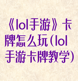《lol手游》卡牌怎么玩(lol手游卡牌教学)