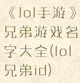 《lol手游》兄弟游戏名字大全(lol兄弟id)