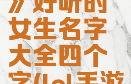 《lol手游》好听的女生名字大全四个字(lol手游女生id)