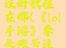 《lol手游》拳头账号注册教程在哪(《lol手游》拳头账号注册教程在哪找)