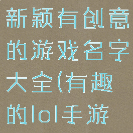 《lol手游》新颖有创意的游戏名字大全(有趣的lol手游名字)