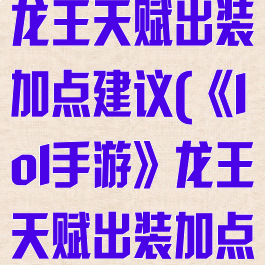 《lol手游》龙王天赋出装加点建议(《lol手游》龙王天赋出装加点建议是什么)
