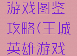 王城英雄游戏图鉴攻略(王城英雄游戏图鉴攻略)