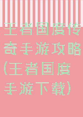 王者国度传奇手游攻略(王者国度手游下载)
