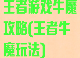 王者游戏牛魔攻略(王者牛魔玩法)