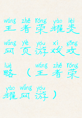 王者荣耀类网页游戏攻略(王者荣耀网游)