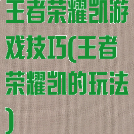 王者荣耀凯游戏技巧(王者荣耀凯的玩法)