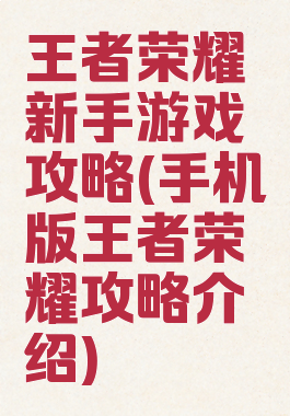 王者荣耀新手游戏攻略(手机版王者荣耀攻略介绍)