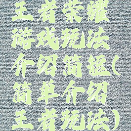 王者荣耀游戏玩法介绍简短(简单介绍王者玩法)