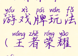 王者荣耀游戏牌玩法(王者荣耀牌)